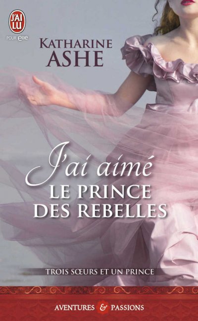 J'ai aimé le prince des rebelles de Katharine Ashe