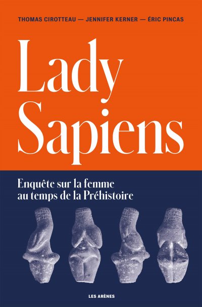 Lady Sapiens. Enquête sur la femme au temps de la Préhistoire de Thomas Cirotteau