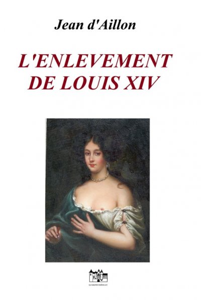 L'Enlèvement de Louis XIV de Jean d'Aillon