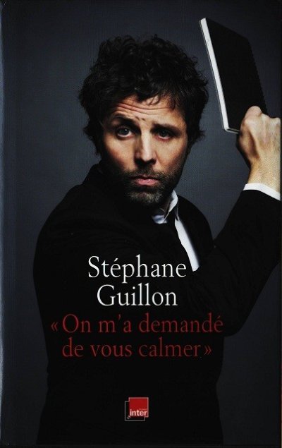 On m'a demandé de vous calmer de Stéphane Guillon