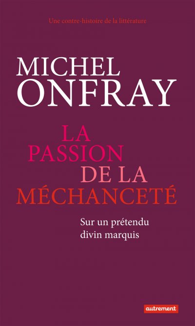 La passion de la méchanceté de Michel Onfray