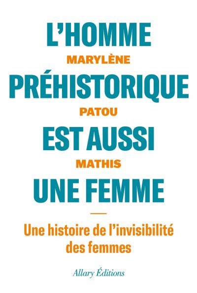 L'homme préhistorique est aussi une femme de Marylène Patou-Mathis