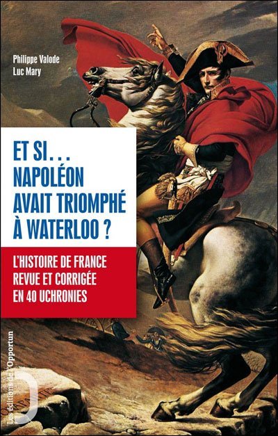 Et si Napoléon avait triomphé à Waterloo de Philippe Valode
