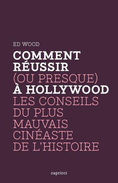 Comment réussir (ou presque) à Hollywood : Les Conseils du plus mauvais cinéaste de l'histoire de Ed Wood