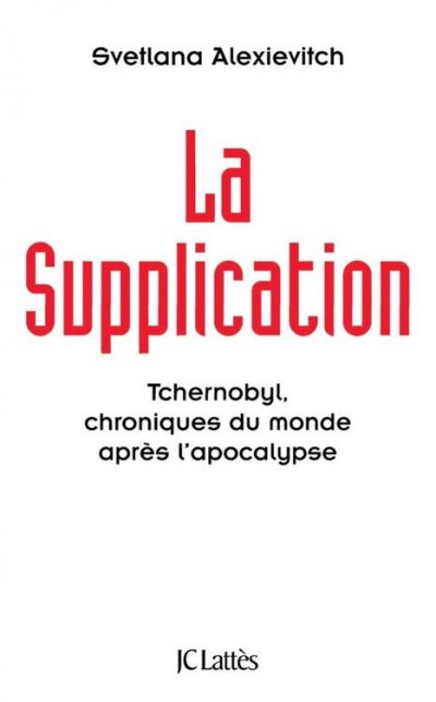 La supplication : Tchernobyl, chroniques du monde après l'apocalypse de Svetlana Alexievitch