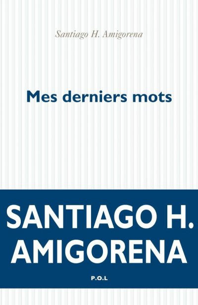 Mes derniers mots de Santiago H. Amigorena