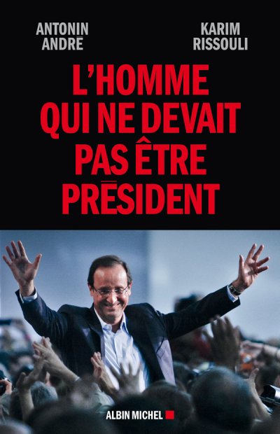 L'homme qui ne devait pas être président de Antonin André