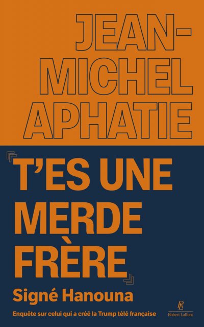 'T'es une merde frère' Signé Hanouna : Enquête sur celui qui a créé la Trump télé française de Jean-Michel Aphatie