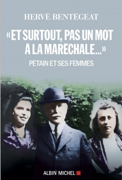 Et surtout, pas un mot à la maréchale... : Pétain et ses femmes de Hervé Bentégeat