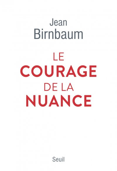 Le courage de la nuance de Jean Birnbaum