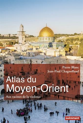 Atlas du Moyen-Orient : Aux racines de la violence de Pierre Blanc