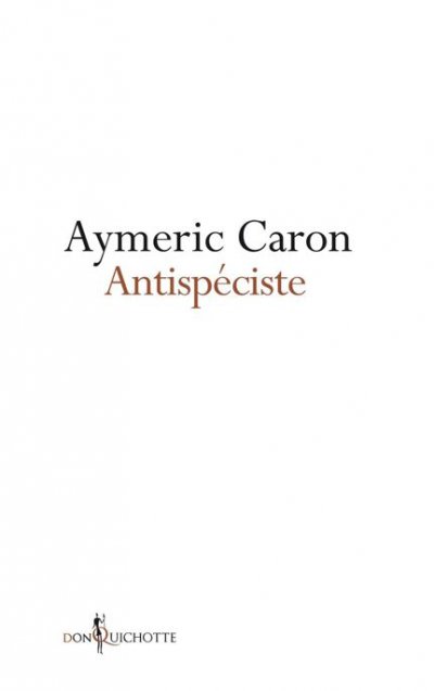 Antispéciste: Réconcilier l'humain, l'animal, la nature de Aymeric Caron