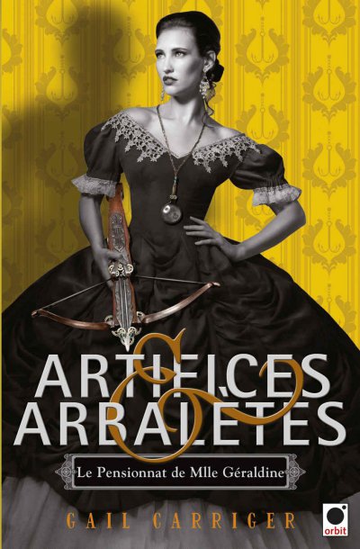 Artifices et arbalètes de Gail Carriger