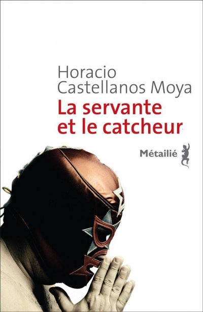 La servante et le catcheur de Horacio Castellanos Moya