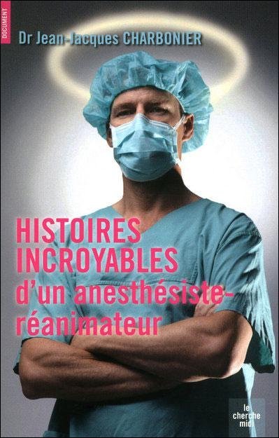 Histoires incroyables d'un anesthésiste-réanimateur de Jean-Jacques Charbonier