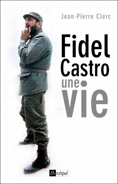 Fidel Castro, une vie de Jean-Pierre Clerc