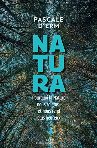 Natura : Pourquoi la nature nous soigne... et nous rend plus heureux de Pascale d'Erm