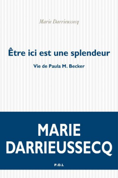 Être ici est une splendeur, vie de Paula M. Becker de Marie Darrieussecq