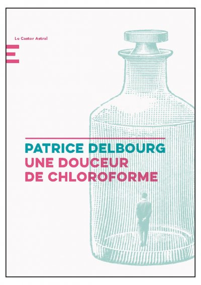 Une douceur de chloroforme de Patrice Delbourg