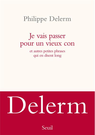 Je vais passer pour un vieux con, et autres petites phrases qui en disent long de Philippe Delerm