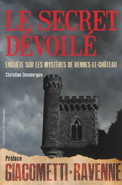 Le secret dévoilé : Enquête sur les mystères de Rennes-le-Château de Christian Doumergue