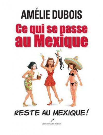 Ce qui se passe au Mexique, reste au Mexique de Amélie Dubois