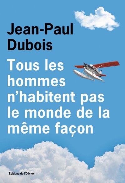 Tous les hommes n'habitent pas le monde de la même façon de Jean-Paul Dubois