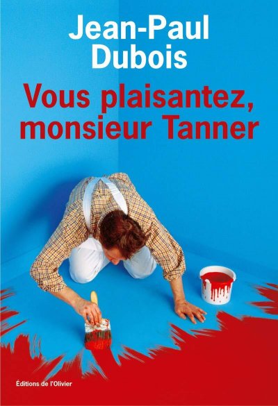 Vous plaisantez, Monsieur Tanner de Jean-Paul Dubois