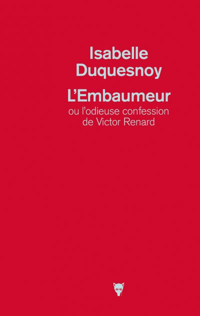 L'embaumeur ou l'odieuse confession de Victor Renard de Isabelle Duquesnoy