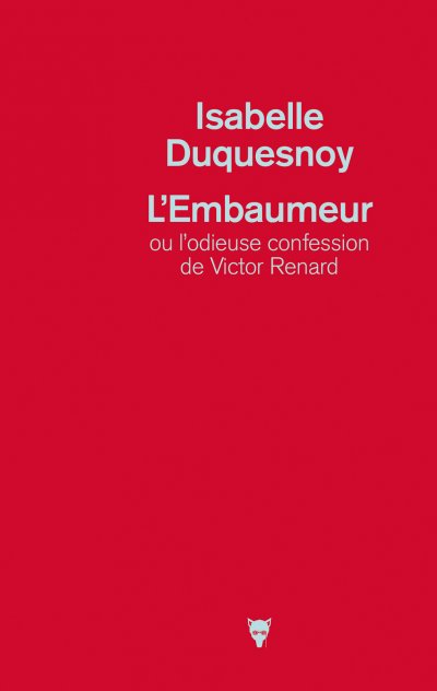 L'embaumeur ou l'odieuse confession de Victor Renard de Isabelle Duquesnoy