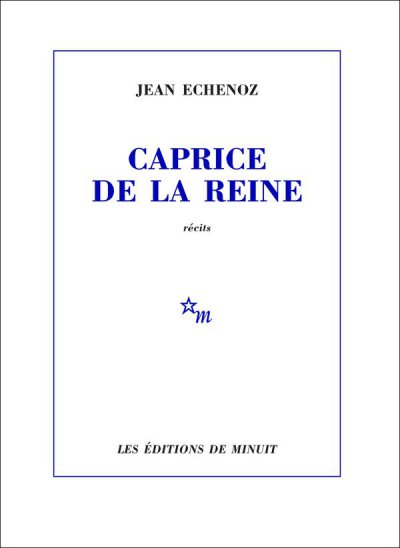 Caprice de la reine de Jean Echenoz