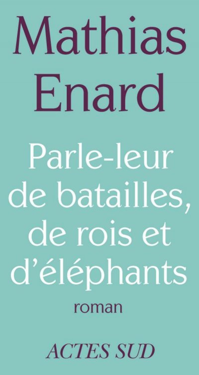 Parle-leur de batailles, de rois et d'éléphants de Mathias Enard