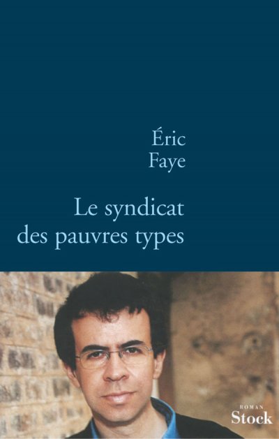 Le syndicat des pauvres types de Eric Faye