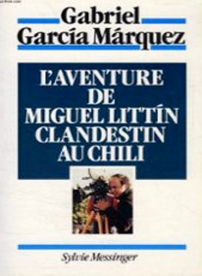 L'aventure de Miguel Littín clandestin au Chili de Gabriel Garcia Marquez
