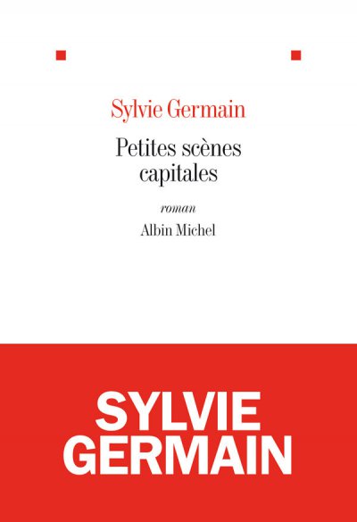 Petites scènes capitales de Sylvie Germain