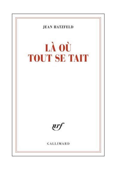 Là où tout se tait de Jean Hatzfeld