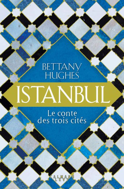 Istanbul, le conte des trois citées de Bettany Hughes