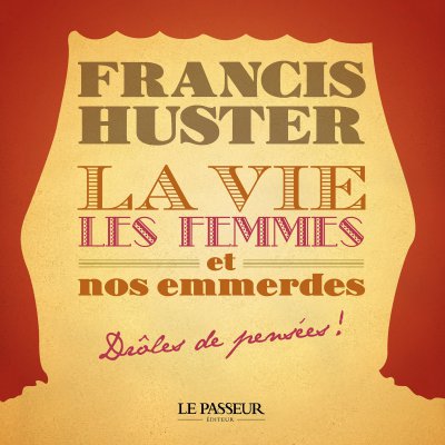 La vie, les femmes et nos emmerdes de Francis Huster