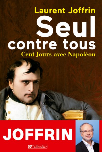 Seul contre tous - Cent Jours avec Napoléon de Laurent Joffrin