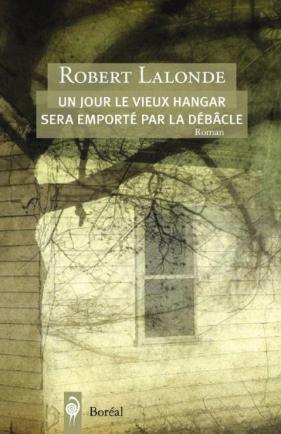 Un jour le vieux hangar sera emporté par la débâcle de Robert Lalonde