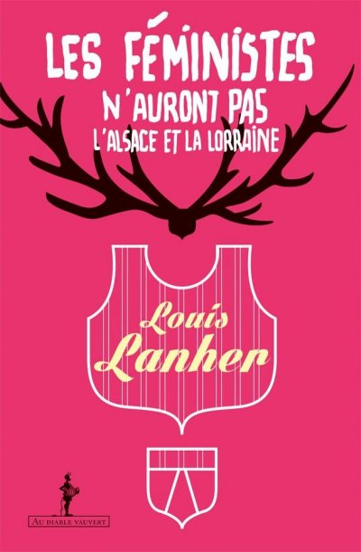 Les féministes n'auront pas l'Alsace et la Lorraine de Louis Lanher