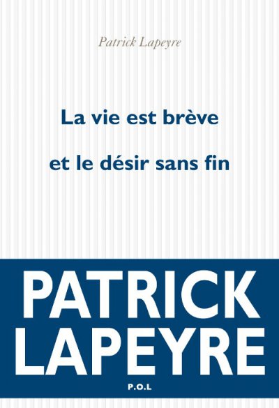 La vie est brève et le désir sans fin de Patrick Lapeyre