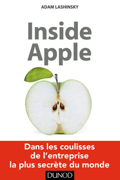 Inside Apple : Dans les coulisses de l'entreprise la plus secrète au monde de Adam Lashinski