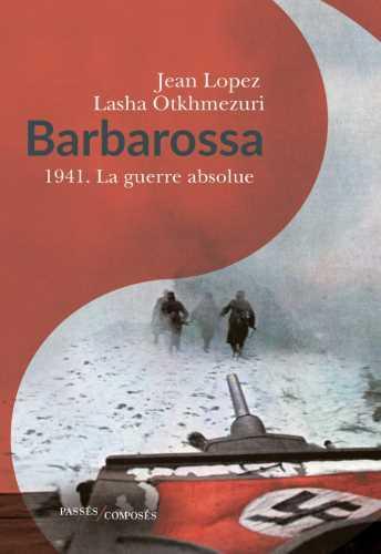 Barbarossa 1941. La guerre absolue de Jean Lopez