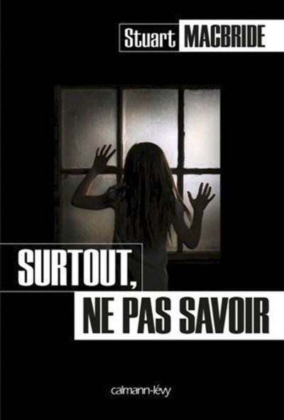 Surtout, ne pas savoir de Stuart MacBride