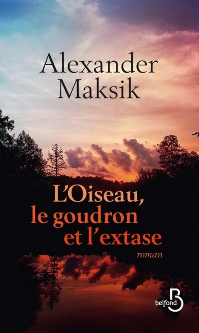 L'oiseau, le goudron et l'extase de Alexander Maksik