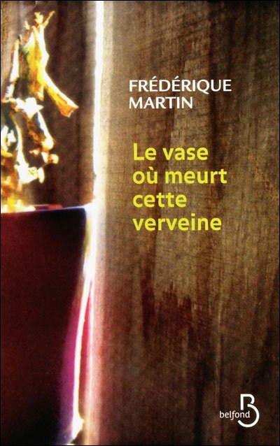 Le vase où meurt cette verveine de Frédérique Martin