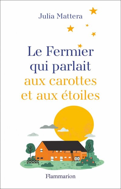 Le Fermier qui parlait aux carottes et aux étoiles de Julia Mattera