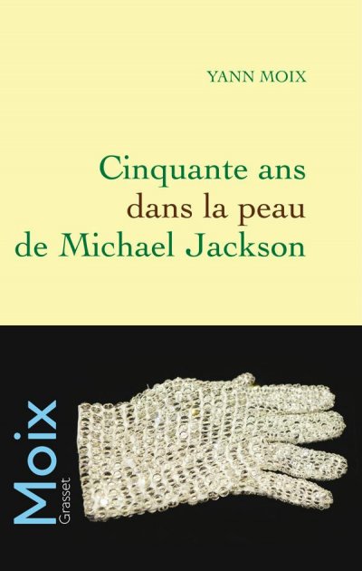 Cinquante ans dans la peau de Michael Jackson de Yann Moix