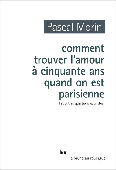 Comment trouver l'amour à cinquante ans quand on est parisienne de Pascal Morin